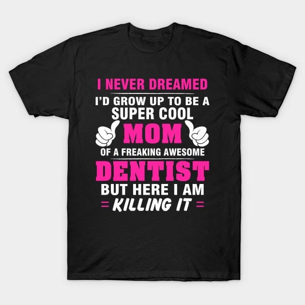 DENTIST Mom  – Super Cool Mom Of Freaking Awesome DENTIST T-Shirt by rhettreginald